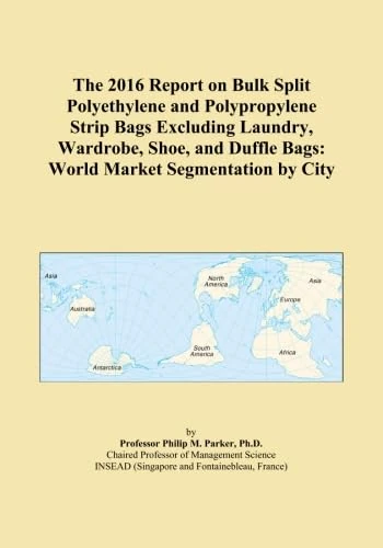 The 2016 Report on Bulk Split Polyethylene and Polypropylene Strip Bags Excluding Laundry, Wardrobe, Shoe, and Duffle Bags: World Market Segmentation by City