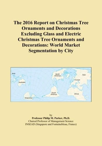 The 2016 Report on Christmas Tree Ornaments and Decorations Excluding Glass and Electric Christmas Tree Ornaments and Decorations: World Market Segmentation by City