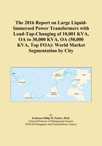 The 2016 Report on Large Liquid-Immersed Power Transformers with Load-Tap-Changing of 10,001 KVA, OA to 30,000 KVA, OA (50,000 KVA, Top FOA): World Market Segmentation by City