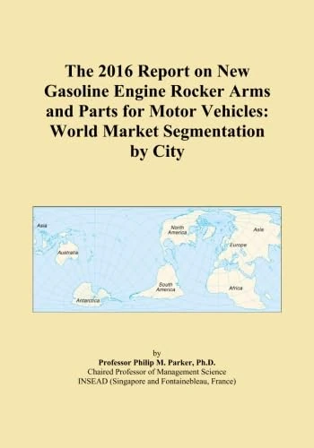 The 2016 Report on New Gasoline Engine Rocker Arms and Parts for Motor Vehicles: World Market Segmentation by City
