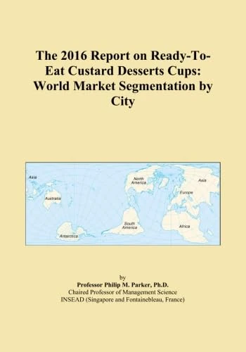 The 2016 Report on Ready-To-Eat Custard Desserts Cups: World Market Segmentation by City