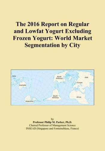 The 2016 Report on Regular and Lowfat Yogurt Excluding Frozen Yogurt: World Market Segmentation by City