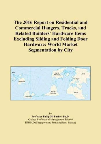 The 2016 Report on Residential and Commercial Hangers, Tracks, and Related Builders' Hardware Items Excluding Sliding and Folding Door Hardware: World Market Segmentation by City