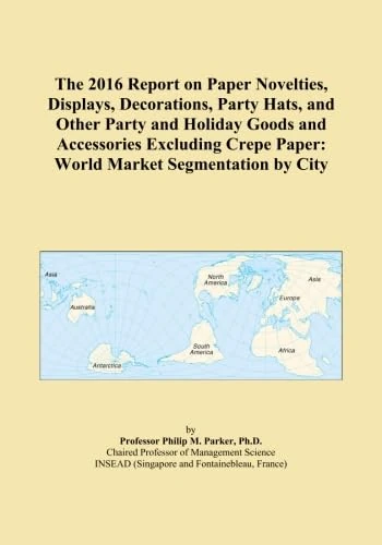 The 2016 Report on Paper Novelties, Displays, Decorations, Party Hats, and Other Party and Holiday Goods and Accessories Excluding Crepe Paper: World Market Segmentation by City