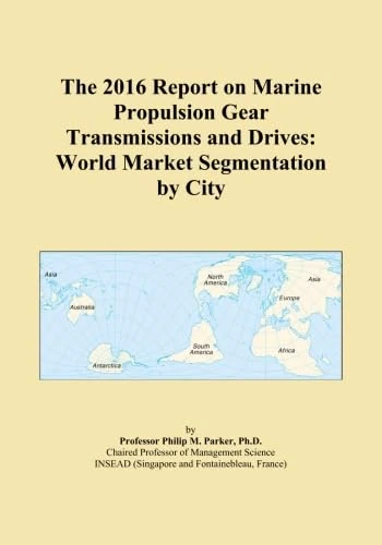 The 2016 Report on Marine Propulsion Gear Transmissions and Drives: World Market Segmentation by City