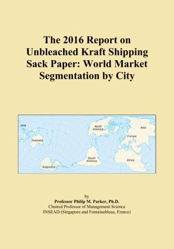 The 2016 Report on Unbleached Kraft Shipping Sack Paper: World Market Segmentation by City