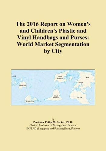 The 2016 Report on Women's and Children's Plastic and Vinyl Handbags and Purses: World Market Segmentation by City