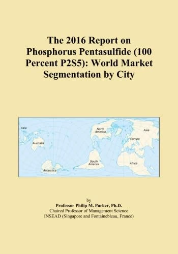 The 2016 Report on Phosphorus Pentasulfide (100 Percent P2S5): World Market Segmentation by City