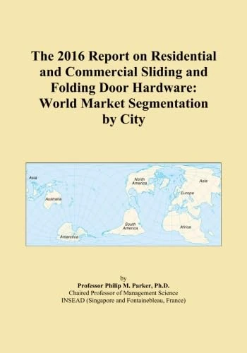 The 2016 Report on Residential and Commercial Sliding and Folding Door Hardware: World Market Segmentation by City