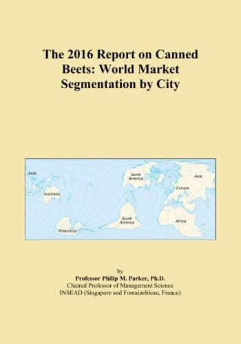 The 2016 Report on Canned Beets: World Market Segmentation by City