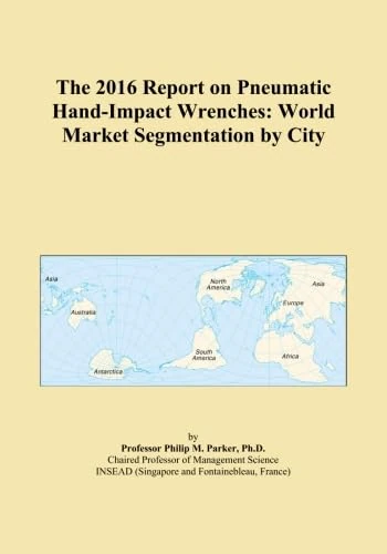 The 2016 Report on Pneumatic Hand-Impact Wrenches: World Market Segmentation by City