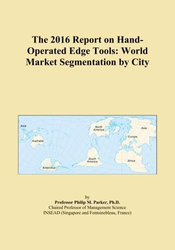 The 2016 Report on Hand-Operated Edge Tools: World Market Segmentation by City