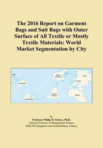 The 2016 Report on Garment Bags and Suit Bags with Outer Surface of All Textile or Mostly Textile Materials: World Market Segmentation by City