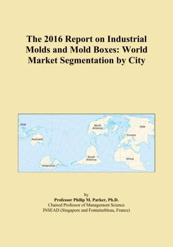 The 2016 Report on Industrial Molds and Mold Boxes: World Market Segmentation by City