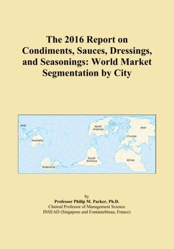 The 2016 Report on Condiments, Sauces, Dressings, and Seasonings: World Market Segmentation by City