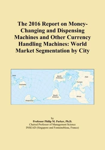 The 2016 Report on Money-Changing and Dispensing Machines and Other Currency Handling Machines: World Market Segmentation by City