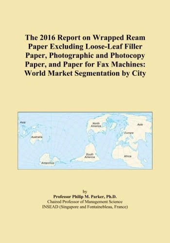 The 2016 Report on Wrapped Ream Paper Excluding Loose-Leaf Filler Paper, Photographic and Photocopy Paper, and Paper for Fax Machines: World Market Segmentation by City