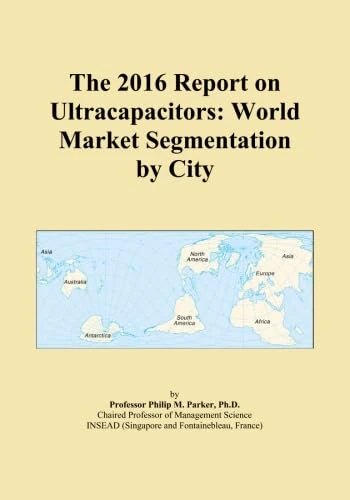 The 2016 Report on Ultracapacitors: World Market Segmentation by City