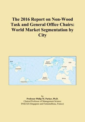The 2016 Report on Non-Wood Task and General Office Chairs: World Market Segmentation by City