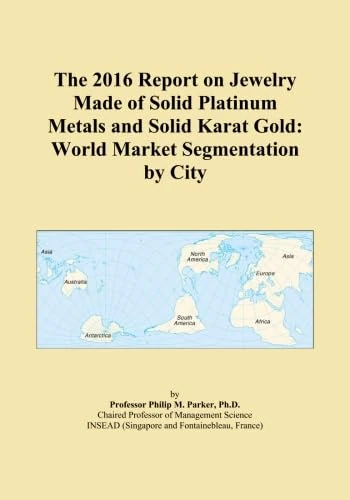The 2016 Report on Jewelry Made of Solid Platinum Metals and Solid Karat Gold: World Market Segmentation by City