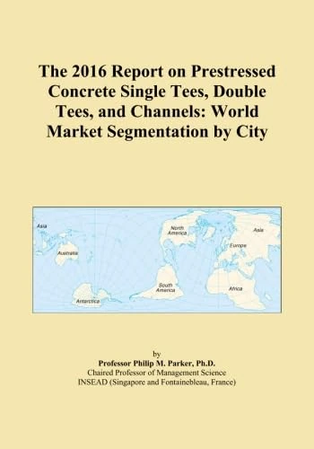 The 2016 Report on Prestressed Concrete Single Tees, Double Tees, and Channels: World Market Segmentation by City