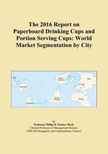 The 2016 Report on Paperboard Drinking Cups and Portion Serving Cups: World Market Segmentation by City