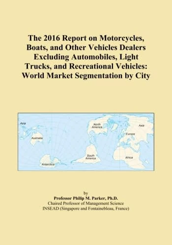 The 2016 Report on Motorcycles, Boats, and Other Vehicles Dealers Excluding Automobiles, Light Trucks, and Recreational Vehicles: World Market Segmentation by City