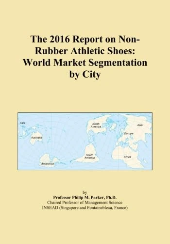 The 2016 Report on Non-Rubber Athletic Shoes: World Market Segmentation by City