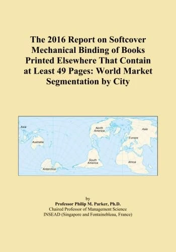 The 2016 Report on Softcover Mechanical Binding of Books Printed Elsewhere That Contain at Least 49 Pages: World Market Segmentation by City