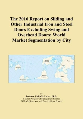 The 2016 Report on Sliding and Other Industrial Iron and Steel Doors Excluding Swing and Overhead Doors: World Market Segmentation by City