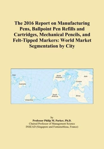 The 2016 Report on Manufacturing Pens, Ballpoint Pen Refills and Cartridges, Mechanical Pencils, and Felt-Tipped Markers: World Market Segmentation by City