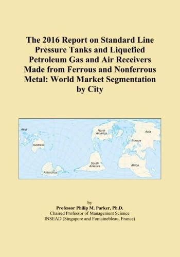 The 2016 Report on Standard Line Pressure Tanks and Liquefied Petroleum Gas and Air Receivers Made from Ferrous and Nonferrous Metal: World Market Segmentation by City