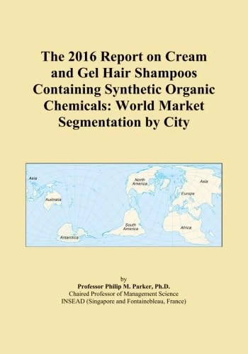 The 2016 Report on Cream and Gel Hair Shampoos Containing Synthetic Organic Chemicals: World Market Segmentation by City