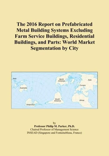 The 2016 Report on Prefabricated Metal Building Systems Excluding Farm Service Buildings, Residential Buildings, and Parts: World Market Segmentation by City