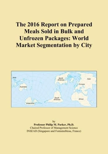The 2016 Report on Prepared Meals Sold in Bulk and Unfrozen Packages: World Market Segmentation by City
