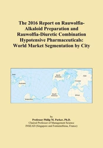 The 2016 Report on Rauwolfia-Alkaloid Preparation and Rauwolfia-Diuretic Combination Hypotensive Pharmaceuticals: World Market Segmentation by City