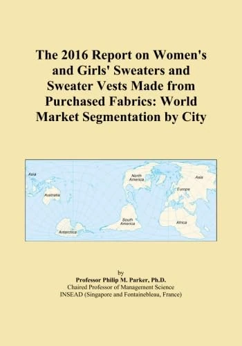 The 2016 Report on Women's and Girls' Sweaters and Sweater Vests Made from Purchased Fabrics: World Market Segmentation by City
