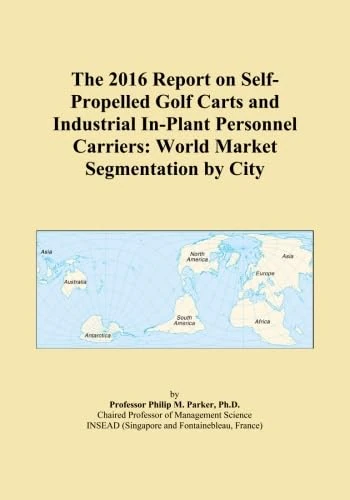 The 2016 Report on Self-Propelled Golf Carts and Industrial In-Plant Personnel Carriers: World Market Segmentation by City