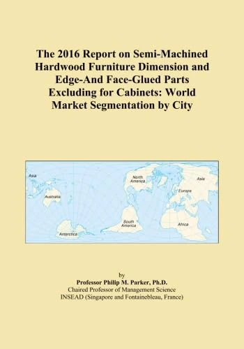 The 2016 Report on Semi-Machined Hardwood Furniture Dimension and Edge-And Face-Glued Parts Excluding for Cabinets: World Market Segmentation by City