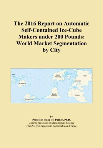 The 2016 Report on Automatic Self-Contained Ice-Cube Makers under 200 Pounds: World Market Segmentation by City