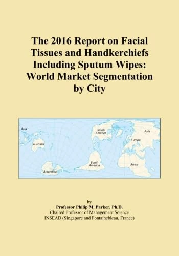The 2016 Report on Facial Tissues and Handkerchiefs Including Sputum Wipes: World Market Segmentation by City