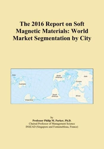 The 2016 Report on Soft Magnetic Materials: World Market Segmentation by City