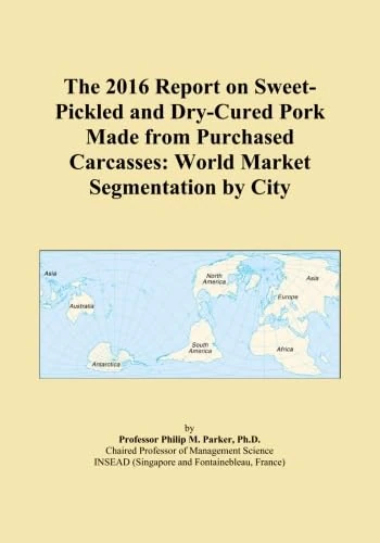 The 2016 Report on Sweet-Pickled and Dry-Cured Pork Made from Purchased Carcasses: World Market Segmentation by City