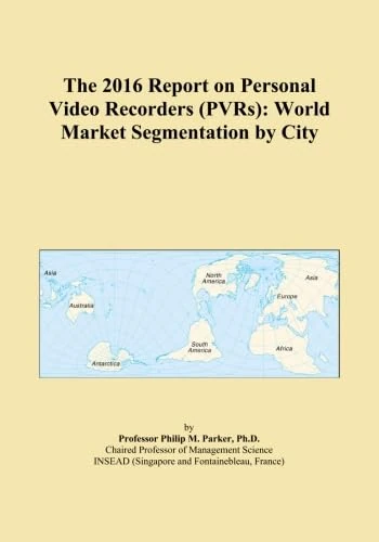 The 2016 Report on Personal Video Recorders (PVRs): World Market Segmentation by City