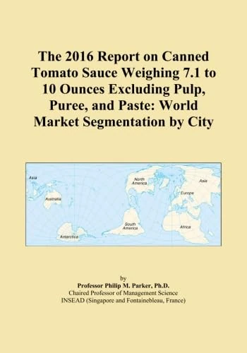 The 2016 Report on Canned Tomato Sauce Weighing 7.1 to 10 Ounces Excluding Pulp, Puree, and Paste: World Market Segmentation by City