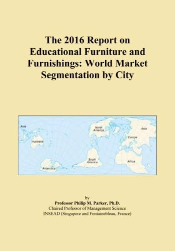 The 2016 Report on Educational Furniture and Furnishings: World Market Segmentation by City
