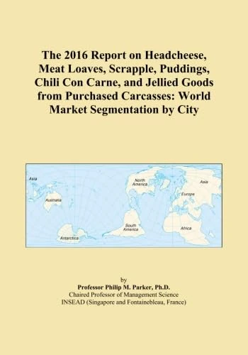 The 2016 Report on Headcheese, Meat Loaves, Scrapple, Puddings, Chili Con Carne, and Jellied Goods from Purchased Carcasses: World Market Segmentation by City