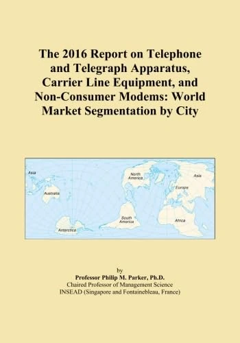 The 2016 Report on Telephone and Telegraph Apparatus, Carrier Line Equipment, and Non-Consumer Modems: World Market Segmentation by City