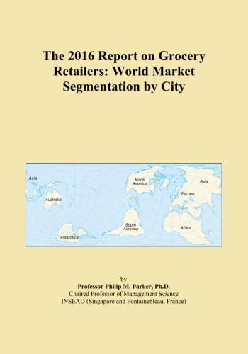 The 2016 Report on Grocery Retailers: World Market Segmentation by City