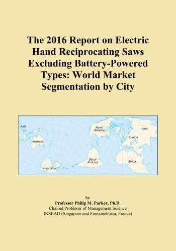 The 2016 Report on Electric Hand Reciprocating Saws Excluding Battery-Powered Types: World Market Segmentation by City